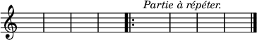 
\relative c' {
  \override Staff.TimeSignature #'stencil = ##f
  s1*4 \repeat volta 2 { s1*4^\markup{\italic "Partie à répéter."} } \bar "|."
}
