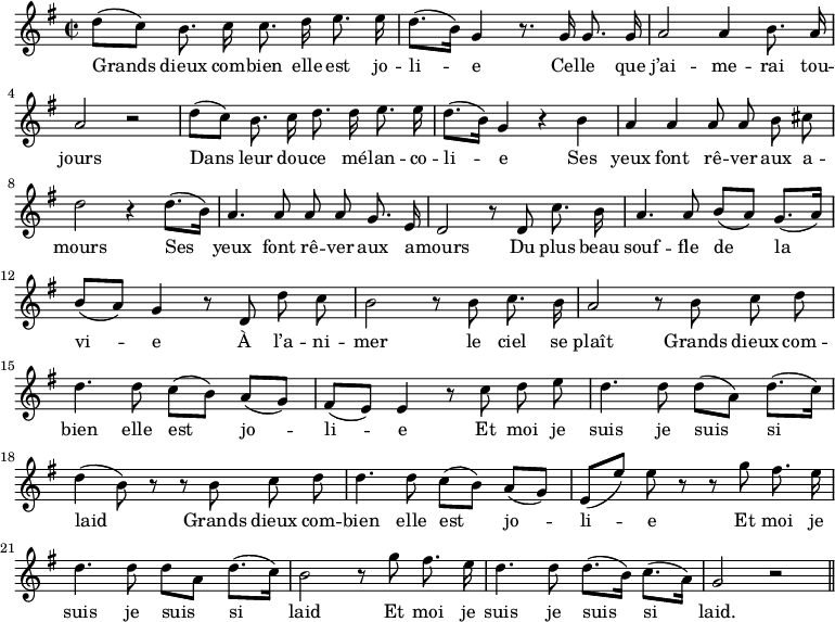 
\relative c'' {
  \time 2/2
  \key g \major
  \autoBeamOff
  \set Score.tempoHideNote = ##t
    \tempo 4 = 100
  \set Staff.midiInstrument = #"piccolo"
d8[ (c)] b8. c16 c8. d16 e8. e16
  d8.[ (b16)] g4 r8. g16 g8. g16
a2 a4 b8. a16
  a2 r
  d8[ (c)] b8. c16 d8. d16 e8. e16
d8.[ (b16)] g4 r b
  a a a8 a b cis
  d2 r4 d8.[ (b16)]
a4. a8 a a g8. e16
  d2 r8 d c'8. b16
  a4. a8 b[ (a)] g8.[ (a16)]
b8[ (a)] g4 r8 d d' c
  b2 r8 b c8. b16
  a2 r8 b c d \break
d4. d8 c[ (b)] a[ (g)] 
  fis[ (e)] e4 r8 c' d e 
  d4. d8 d[ (a)] d8.[ (c16)]
d4 (b8) r r b c d
  d4. d8 c[ (b)] a[ (g)] 
  e[ (e')] e r r g fis8. e16
% {page suivante}
d4. d8 d[ a)] d8.[ (c16)] 
  b2 r8 g' fis8. e16
  d4. d8 d8.[ (b16)] c8.[ (a16)] 
  g2 r \bar "||"
}
\addlyrics {
Grands dieux com -- bien elle est jo -- li -- e
Cel -- le que j’ai -- me -- rai tou -- jours
Dans leur dou -- ce mé -- lan -- co -- li -- e
Ses yeux font rê -- ver aux a -- mours
Ses yeux font rê -- ver aux a -- mours
Du plus beau souf -- fle de la vi -- e
À l’a -- ni -- mer le ciel se plaît
Grands dieux com -- bien elle est jo -- li -- e
Et moi je suis je suis si laid
Grands dieux com -- bien elle est jo -- li -- e
Et moi je suis je suis si laid
Et moi je suis je suis si laid.
}
