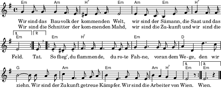 
\header { tagline = ##f }
\layout { indent = 0 \set Score.tempoHideNote = ##t
 \context { \Score \remove "Bar_number_engraver" }
 \context ChordNames { \override ChordName #'font-size = -1 }
}
\language "deutsch"
akk = \new ChordNames { \set ChordNames.midiInstrument = #"acoustic guitar (nylon)" \set noChordSymbol = ""
 \chordmode { \repeat volta 2 { e,2:m a,:m | h,:7 e,:m |
  a,:m e,:m | h,2:7 } \alternative { { e,:m } { s8 %{e,8:m %} } }
  \repeat volta 2 { e,4.:m h,1:7 | e,:m | d, | g, |
   a,:m | e,:m | a,2:m h,:7 | } \alternative { { e,2:m r8 } { e,1:m }}
  }
}
melody = \new Voice = "melody" \relative e' { \set Staff.midiInstrument = #"trumpet"
 \autoBeamOff \key e \minor
 \repeat volta 2
 { g4 g8. g16 g4 fis8. e16 | dis4 e8. fis16 e2 |
  e4 d8 c h4 e8 fis | g4 fis8. fis16 } \alternative { { e2 } { \tempo 4 = 45 e8 \breathe } } \tempo 4 = 120
 \repeat volta 2 {e-. dis-. e-. |
 fis8. fis16 fis4. fis8 e fis | g4 g4.
 g8 fis g | a4 d, d'4. c8 | h2 ~ h8
 h8 a h | c4 fis,4. fis8 g a | h4 e,4.
 g8 fis e | h'4 a g fis | } \alternative { { e2 r8 } { e2. r4 } } \bar "|."
}
verse = \new Lyrics \lyricmode {
 << { Wir sind das Bau -- volk der kom -- men -- den Welt,
  wir sind der Sä -- mann, die Saat und das Feld. }
   \new Lyrics \lyricmode { Wir sind die Schnit -- ter der kom -- men -- den Mahd,
    wir sind die Zu -- kunft und wir sind die }
 >>
 \lyricmode { Tat. So flieg’, du flam -- men -- de, du ro -- te Fah -- ne,
  vor -- an dem We -- ge, den wir ziehn.
  Wir sind der Zu -- kunft ge -- treu -- e Kämp -- fer.
  Wir sind die Ar -- bei -- ter von Wien. Wien. }
}
\score { << \akk \new Voice \melody \new Lyrics \lyricsto "melody" \verse >> }
\score { \unfoldRepeats { << \akk \\ \melody >> } \midi { \tempo 4 = 120 \context { \ChordNames midiMaximumVolume = #0.5 } } }
