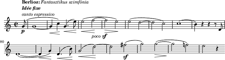  
    \relative c'' {
        \set Score.tempoHideNote = ##t \tempo 2 = 132
        \set Staff.midiInstrument = #"violin"
        \set Score.currentBarNumber = #72
        \key c \major
        \time 2/2
           
        \partial 8 g8\p(^\markup {
              \column {
                \line { \bold Berlioz: \italic "Fantasztikus szimfónia"}
                \line { \italic \bold "Idée fixe"}
                \line { \italic "canto espressivo" }
            }
        }
        g1~(
        g4\< c4)\! g4.(\< e'8)\!
        e2(\< f~\!_\markup { \italic poco \dynamic sf }
        f\> e)\!
        e( d~
        d c)
        c1(
        b4) r4 r4 r8 d, \break
        d1~(
        d4\< g)\! d4.(\< b'8)\!
        g2(\< d'~)\!
        d fis~(\sf
        g) g~(\>
        g\! f!)
        e r4
    }
