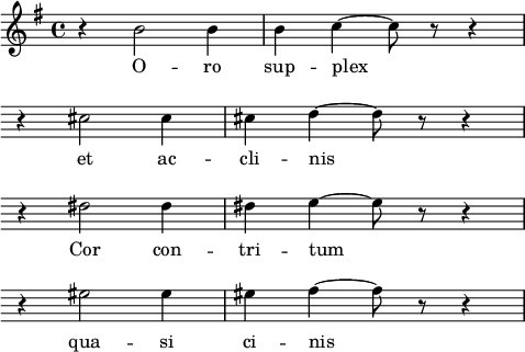 
\language "italiano"
basMusic = \relative do'' {
  \key sol \major
  r4 si2 si4 | si do~ do8 r r4 | \break
  \override Score.Clef.break-visibility = ##(#f #f #f)
  \override Score.KeySignature.break-visibility = ##(#f #f #f)
  r dod2 dod4 | dod re~ re8 r r4 | \break
  r red2 red4 | red4 mi~ mi8 r r4 | \break
  r mid2 mid4 | mid fad~ fad8 r r4 |
}
basWords = \lyricmode {
% Oro supplex et acclinis, cor contritum quasi cinis  
  O -- ro sup -- plex
  et ac -- cli -- nis
  Cor con -- tri -- tum
  qua -- si ci -- nis
}
\score {
  <<  
      \new Staff = "altos"
      <<
        \new Voice = "altos" { \basMusic }
      >>
      \new Lyrics \lyricsto "altos" { \basWords }
  >>
    \layout {
      \context { \Staff \RemoveEmptyStaves }
      \context { \Score \override SpacingSpanner.base-shortest-duration = #(ly:make-moment 1/16) }
    indent = 0\cm
    \override Score.BarNumber #'stencil = ##f
    line-width = #120
  } % layout
} % score
\header { tagline = ##f}
