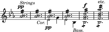 { \override Score.TimeSignature #'stencil = ##f \time 3/4 \key ees \major \relative b' << { <bes aes>2.:16^\pp^\markup { \italic Strings } | <bes aes>:16 | <bes aes>:16 | <bes aes>:16 | <d aes f>:16^\f | <aes' d, bes f>:16^"etc." } \\ { s2. | s | ees,2\pp_\markup { \halign #1.5 \italic Cor. } g4 | ees2 bes4_\markup { \italic Bass. }  | bes2.:8| bes:8 } >> }