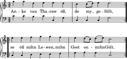 
\header { tagline = ##f }
\paper { paper-width = 150\mm }
\layout { indent = 0\cm \context { \Score \remove "Bar_number_engraver" } }

global = { \key c \major \numericTimeSignature \time 3/2 }

verse = \lyricmode {
  An -- ke van Tha -- raw öß, de my __ ge -- föllt, se öß mihn Le -- wen, mihn Goet on -- mihn -- Gölt.
}

right = \relative c'' {
  \global
  \repeat volta 2 { g'4 g d e e d | c c8 (d) e4 d2. | } \break
  \repeat volta 2 {e4 e f g g f | e d8 (c) d (e) c2. | }
}

left = \relative c' {
  \global
  \repeat volta 2 {c4 c b c c, g' | c, c c g'2. | }
  \repeat volta 2 {c,4 c d e e f | g a g c,2. | }
}

pianoPart = \new PianoStaff  <<
    \new Staff = "right" \with { \magnifyStaff #3/4
      midiInstrument = "clarinet"
    } \right \addlyrics { \verse } 
    \new Staff = "left" \with { \magnifyStaff #3/4
      midiInstrument = "bassoon"
    } { \clef bass \left }
  >>
\score { \pianoPart \layout { } }

\score { \unfoldRepeats { \pianoPart }
  \midi { \tempo 4=120 }
}
