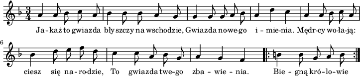 
lVarA = \lyricmode { Ja -- każ to gwia -- zda bły -- szczy na wscho -- dzie, Gwia -- zda no -- we -- go i -- mie -- nia. Mędr -- cy wo -- ła -- ją: ciesz się na -- ro -- dzie, To gwia -- zda twe -- go zba -- wie -- nia. Bie -- gną kró -- lo -- wie }

sVarArep = { b b8 g a b }

sVarAp = { a4 a8 bes c a | bes4 bes8 bes a g | g4 g8 g a bes | a4 d c | a a8 bes c a | bes4 d8 e f d | c4 c8 a bes g | a4 g f }

\paper { #(set-paper-size "a4")
 oddHeaderMarkup = "" evenHeaderMarkup = "" }
\header { tagline = ##f }
\version "2.18.2"
\score {
\midi {  }
\layout { line-width = #180
indent = 0\cm}
\new Staff { \clef "violin" \key d \minor \time 3/4 \autoBeamOff \relative a' { \sVarAp \repeat volta 2 { \sVarArep } } }
  \addlyrics { \small \lVarA } }