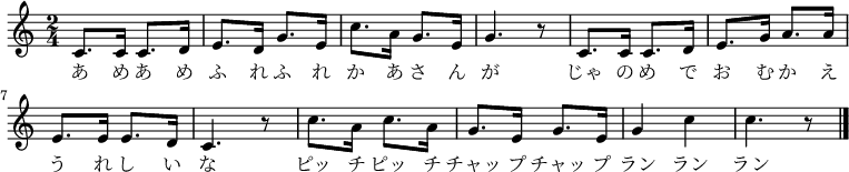 
 \relative c' {
  \new PianoStaff <<
   \new Staff { \key c \major \time 2/4
   \new Voice {
   c8. c16 c8. d16 | e8. d16 g8. e16 | c'8. a16 g8. e16 | g4. r8 |
   c,8. c16 c8. d16 | e8. g16 a8. a16 | e8. e16 e8. d16 | c4. r8 |
   c'8. a16 c8. a16 | g8. e16 g8. e16 | g4 c | c4. r8 \bar "|."
   }
   \addlyrics {
   あ め あ め ふ れ ふ れ か あ さ ん が
   じゃ の め で お む か え う れ し い な
   ピッ チ ピッ チ チャッ プ チャッ プ ラン ラン ラン
   }
   }
  >>
 }
