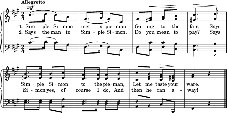 
\new PianoStaff << \override Score.BarNumber  #'transparent = ##t \relative c''
\new Staff << { \time 2/4 \key a \major \tempo Allegretto \dynamicUp
cis8.\mf\( d16 cis8\) a | fis8.\( gis16 fis8\) cis | fis <gis eis>\< <a fis> <b fis>\! | <cis eis,>4.\> <d fis,>8\! | <b e,!>8. <b e,>16 <b e,>8 <cis e,> | <a d,>8. <a d,>16 <a d,>8 <b d,> | <cis cis,> <b fis d> <a fis cis>\> <gis eis b>\! | <fis a>4 r \bar "|."
}
\addlyrics {  \set stanza = "1." Sim -- ple Si -- mon met a pie -- man Go -- ing to the fair; Says Sim -- ple Si -- mon to the pie -- man, Let me taste your ware.
}
\addlyrics {  \set stanza = "2." Says the man to Sim -- ple Si -- mon, Do you mean to pay? Says Si -- mon yes, of course I do, And then he ran a -- way!
}>>
\new Staff { \clef bass \key a \major
cis'8.\( d'16 cis'8\) a | fis8.\( gis16 fis8\) cis | fis <cis' cis> <cis' fis> <b d> | <gis cis>4. <b b,>8 | <gis e>8. <gis e>16 <gis e>8 <a a,> | <fis d>8. <fis d>16 <fis d>8 <fis d> | <fis a,> b, cis cis, | fis,4 r
 }
>>
