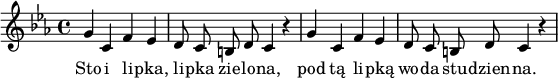 
lVarA = \lyricmode { Sto -- i li -- pka, li -- pka zie -- lo -- na,
pod tą li -- pką wo -- da stu -- dzien -- na. }

sVarA = { g'4 c, f es |
d8 c b d c4 r |
g'4 c, f es |
d8 c b d c4 r |
\bar "|" }

\paper { #(set-paper-size "a4")
 oddHeaderMarkup = "" evenHeaderMarkup = "" }
\header { tagline = ##f }
\version "2.18.2"
\score {
\midi { \tempo 4 = 100 }
\layout { line-width = #140
indent = 0\cm}
\relative g {
\set Staff.midiInstrument = "flute"
\key c \minor
\time 4/4
\autoBeamOff \sVarA
}
\addlyrics { \lVarA
} }