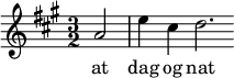 {{ \numericTimeSignature \time 3/2 \key a \major  \partial 2 a'2  | e''4 cis''4 d''2. }  \addlyrics { at | dag og nat }}