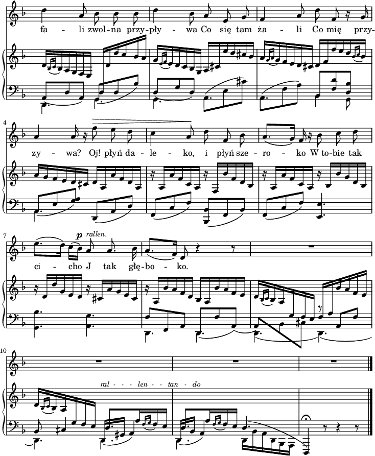 
sVarB = { d16[ \acciaccatura { bes16[c] } bes a g f e] \change Staff = "down" \stemUp d[ \change Staff = "up" d' d' c bes a] | g[ \acciaccatura { e16[f] } e d c bes g] a[cis e' d cis bes] | a[ \acciaccatura { g16[a] } g f e d cis] d[ f f' e d \acciaccatura { bes16[c] } bes] | a[g f e d cis] d[a a' f d a] | r a[a' f c a] r f[bes' f d bes] | r a[a' f c a] r bes[bes' g d bes] | r d[d' g, e d] r cis[a' g e cis] | r a[bes' a f d] bes[a bes' a f e] | d[ \acciaccatura { bes16[c] } bes a \change Staff = "down" g f e] f[a \change Staff = "up" bes' a f e] | << { d[ \acciaccatura { bes16[c] } bes a \change Staff = "down" g f e] d8.[a'16 \acciaccatura { f16[g] } f e] | d8.[a'16 \acciaccatura { f16[g] } f e] \stemDown d,[bes' a d, bes a] } \new Voice { s4. s4.^\markup { \small \italic "ral  -   -   -   len  -   -   tan   -   do" } | s2. } >> \oneVoice | s2. }

sVarA = { d4 a8 bes bes bes | d4 bes8 a e g | f4 a8 d f, r16 g | a4 a16 r f'8^\> e d | c4 a8\! d f,bes |a8.([g16]) f r bes8 c d | e8.([d16]) c([bes^\p]) a8^\markup { \small \italic "rallen." } a8. bes16 | a8.([f16]) d8 r4 r8 | R2.*4 \bar "|." }

lVarA = \lyricmode { fa -- li zwol -- na przy -- pły -- wa Co się tam ża -- li Co mię przy -- zy -- "wa?" "Oj!" płyń da -- le -- ko, i płyń sze -- ro -- ko "W to" -- bie tak ci -- cho J tak głę -- bo -- ko. }

sVarC = { << { \voiceOne \slurDown a'8([d a]) g([d' bes']) | d,([g d]) \voiceTwo \slurUp a([e' cis']) | a,([f' a]) \voiceOne bes,[<f' d'> <d bes'>] | \slurDown a([e' <g a>]) } \new Voice { \voiceTwo d,4. g | g a | a bes4 g8 | a4. } >> \oneVoice d,8([a' d]) | f,([c' f]) <bes,, bes'>([f' bes]) | f([c' f]) <e, e'>4. | <g bes'> <a g'> | << { \voiceOne f'8[f, a] \slurDown d,([f' a,])( | \stemUp a)[\stemDown bes cis] r \stemUp a[f'] | bes, cis4 d,16([gis] a4) | d,16([bes'] a4) } \new Voice { \voiceTwo d,4. d | d( d)( | d) d | d } >> \oneVoice \stemUp \slurUp d'( | d,,4)\fermata r8 r4 r8 \bar "|." }

\paper { #(set-paper-size "a4")
 oddHeaderMarkup = "" evenHeaderMarkup = "" }
\header { tagline = ##f }
\version "2.18.2"
\score {
\midi {  }
\layout { line-width = #180
\context { \PianoStaff \consists #Span_stem_engraver } indent = 0\cm}
<<
  \new Staff { \clef "violin" \key f \major \time 6/8 \override Staff.TimeSignature #'transparent = ##t \autoBeamOff \relative a' { \sVarA } }
  \addlyrics { \lVarA }
  \new PianoStaff <<
    \new Staff = "up" { \clef "violin" \key f \major \time 6/8 \override Staff.TimeSignature #'transparent = ##t \relative e' { \sVarB } }
    \new Staff = "down" { \clef "bass" \key f \major \time 6/8 \override Staff.TimeSignature #'transparent = ##t \mergeDifferentlyDottedOn \relative d, { \sVarC } }
  >>
>> }