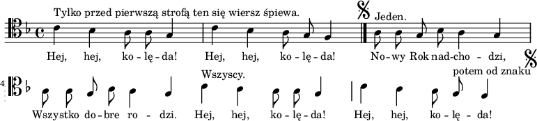 
\relative c' {
\clef tenor
\key f \major

\autoBeamOff

c4 ^\markup {Tylko przed pierwszą strofą ten się wiersz śpiewa.}
   bes a8 a g4 |
c4 bes a8 g f4 \bar "|."

 \mark \markup { \musicglyph #"scripts.segno" } a8   ^\markup {Jeden.}
   a g bes a4 g |
a8 a g bes a4 g |

\bar "|:" c4 ^\markup {Wszyscy.}
   bes a8 a g4 |
c4 bes a8 g  ^\markup {potem od znaku} 
f4 \mark \markup { \musicglyph #"scripts.segno" }
\bar ":|"

} 
\addlyrics { \small {
Hej, hej, ko -- lę -- da!
Hej, hej, ko -- lę -- da!
No -- wy Rok nad -- cho -- dzi,
Wszy -- stko do -- bre ro -- dzi.
Hej, hej, ko -- lę -- da!
Hej, hej, ko -- lę -- da!
} } 
