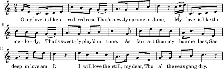 \relative c'' {  \key c \major \time 2/4   \tempo 4 = 72 \set Score.tempoHideNote = ##t\partial 8 g16 [e] | c8. [c16 d8 e] | c'8 [b a] g16 ([g]) | a8. [g16 a8 c] | d4 r8 \times 2/3 {c16 (d e)} | c,8. [c16 d8 e] | c'8 [b a] g16 ([g]) | a8. [g16] a8 [b] | c4. g8 | c8 [e d c] | a16 c8. g8 e | g8. g16 f'8 e | d4 r4 | e8 [c e c] | a8. c16 g8 e | g8. g16 a8  b | c4. r8}\addlyrics { O my love is like a red, red rose That's new -- ly sprung in June, My love is like the me -- lo -- dy, That's sweet -- ly play'd in tune. As fair art thou my bon -- nie lass, Sae deep in love am I: I will love the still, my dear, Tho a' the seas gang dry.}