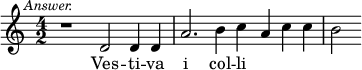 { \time 4/2 \mark \markup \small \italic "Answer." \relative d ' { r1 d2 d4 d | a'2. b4 c a c c | b2 } \addlyrics { Ves -- ti -- va i col -- li } }