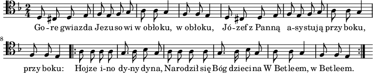   
\relative c {
\set Staff.midiInstrument = "#harpsichord" 
 \clef tenor
\key d \minor
\time 2/4
\autoBeamOff
d8 cis d e | f e f g | a a g4 | f8 f e4  
d8 cis d e | f e f g | a a g4 | f8 f e4 
\repeat volta 2 { 
a8 a a a | g8. a16 bes8 g |
a8 a a a | g8. a16 bes8 g |
a a g4 | f8 f e4}
\bar ":|." 
s
}
\addlyrics {
Go -- re gwia -- zda Je -- zu -- so -- wi w_ob -- ło -- ku, w_ob -- ło -- ku, 
Jó -- zef z_Pan -- ną a -- sy -- stu -- ją przy bo -- ku, przy bo -- ku:
Hoj -- ze i -- no dy -- ny dy -- na,
Na -- ro -- dził się Bóg dzie -- ci -- na
W_Bet -- le -- em, w_Bet -- le -- em.
}
\midi {
\tempo 4 = 120 
}
