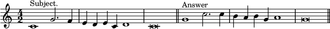 \relative c' { \key c \major \time 4/2 c1^"Subject." g'2. f4 | e d e c d1 | c\breve \bar "||" g'1^"Answer" c2. c4 | b a b g a1 | g\breve \bar "||" }