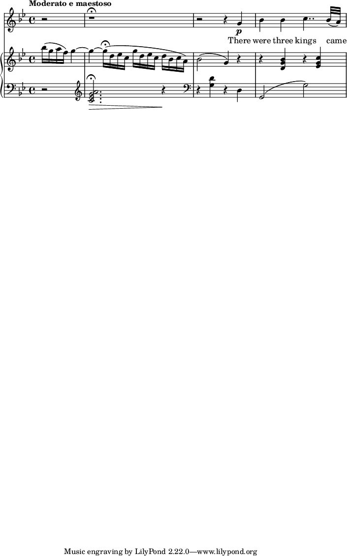 
\version "2.14.2"

melody = \relative c'' {\tempo "Moderato e maestoso" 
    \key bes \major 
    \partial 2 r2  | r1\fermata  | r2 r4 g4\p |
     bes bes c4.. bes 32 ( a ) | \break 
}

text = \lyricmode {
  There were three kings came
}

upper = \relative c''' {\key bes \major 
    \partial 2 bes16 (g a f) g4~ |
     g~ g16\fermata ( d ees c g' d ees c d bes c a ) |
     bes 2 ( g4) r | r <bes g d> r <c g ees>
}

lower = \relative c'' {\key bes \major \clef "bass" 
    \partial 2 r2
    \clef "treble"
    <c, ees g a>2.\fermata\> r4\! |
    \clef "bass"
    r4 <g d'> r d | g,2 ( g') |
}

\score {
  <<
    \new Voice = "mel" { \melody }
    \new Lyrics \lyricsto mel \text
    \new PianoStaff <<
      \new Staff = "upper" \upper
      \new Staff = "lower" \lower
    >>
  >>
  \layout {
    \context { \Staff \RemoveEmptyStaves }
  }
\midi { }
}
