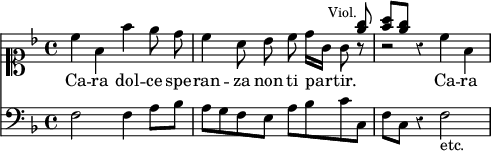 { << \new Staff << \clef soprano \key f \major \time 4/4 \override Score.Rest #'style = #'classical
 \new Voice \relative c'' { \stemUp
  s1 s2.. <e g>8^\markup \small \right-align "Viol." |
  <f a> <e g> r4 }
 \new Voice = "Air" \relative c'' { \stemDown \autoBeamOff
  c4 f, f' e8 d | c4 a8 bes c d16[ g,] g8 r | r2 c4 f, } >>
 \new Lyrics \lyricsto "Air" {
  Ca -- ra dol -- ce spe -- ran -- za non ti par -- tir. Ca -- ra }
\new Staff \relative f { \clef bass \key f \major
  f2 f4 a8 bes | a g f e a bes c c, | f c r4 f2_"etc." } >> }