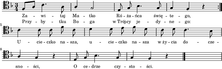 
\relative c {
    \clef tenor
    \key f \major
    \time 3/4
    \autoBeamOff
    
    \repeat volta 2 {
        \stemUp f8 [a8] \stemDown c4. a8 | \stemUp a4 g2 | e8 g8 \stemDown bes4. \stemUp g8 | g4 f4 r4 } \break
    \stemDown c'4 c8 c8 f8 c8 | d4 d8 e8 f8 d8 | c8 d8 c4. bes8 | \break
    \stemUp a4 g4 r4 | e8 g8 \stemDown bes4. \stemUp g8 | g4 f4 r4 \bar "|." s2.
}
\addlyrics { \small {
    Za -- wi -- taj Ma -- tko Ró -- ża -- ńca świę -- te -- go,
    U -- cie -- czko na -- sza, u -- cie -- czko na -- sza
    w_ży -- cia do -- cze -- sno -- ści,
    O ce -- drze czy -- sto -- ści.
}}
\addlyrics { \small {
    Przy -- by -- tku Bo -- ga w_Trój -- cy je -- dy -- ne -- go:
}}
