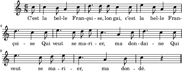 
\version "2.18.0"
\layout {
  indent = #10
  line-width = #150
}
\new Staff = "main"
 \relative c'' {

 \time 6/8
 \autoBeamOff
 \set Score.tempoHideNote = ##t
 \override Score.BarNumber.break-visibility = #all-invisible
 \tempo 4 = 110
 \set Staff.midiInstrument = #"piccolo"
 
\partial 8  c8 | c4 b8 a4 c8 |d8. d16 d8 c4 c8 | e4 c8 a4 c8 \break
d4. c4 c8 |e4. c8 d e | c4. a4 c8 | d4. c4 c8 \break
e4. c8 d e | c4. a4 b8 | c4 r4 \bar "||" }
 
\addlyrics { 
C’est la bel -- le Fran -- çoi -- se, lon gai, c’est la bel --  le Fran- 

çoi -- se Qui veut se ma -- ri -- er, ma don -- dai -- ne Qui 

veut se ma -- ri -- er, ma don -- dé. 
}
