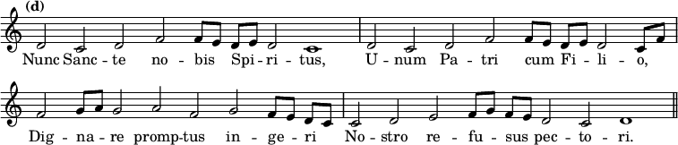 { \tempo "(d)" \relative d' { \override Score.TimeSignature #'stencil = ##f \cadenzaOn
  d2 c d f f8[ e] d[ e] d2 c1 \bar "|"
  d2 c d f f8[ e] d[ e] d2 c8[ f] \bar "|"
  f2 g8[ a] g2 a f g f8[ e] d[ c] \bar "|"
  c2 d e f8[ g] f[ e] d2 c d1 \bar "||" }
\addlyrics { Nunc Sanc -- te no -- bis _ Spi -- _ ri -- tus, U -- num Pa -- tri cum _ Fi -- _ li -- o, _ Dig -- na -- _ re promp -- tus in -- ge -- _ ri _ No -- stro re -- fu -- _ sus _ pec -- to -- ri. } }