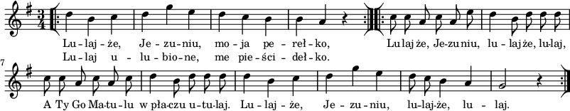 
\paper { #(set-paper-size "a3")
 oddHeaderMarkup = "" evenHeaderMarkup = "" }
\header { tagline = ##f }
\version "2.18.2"
\score {
\midi {  }
\layout { line-width = #200
indent = 0\cm}
\new Staff { \clef "violin" \key g \major \time 3/4 \autoBeamOff \relative d'' { \repeat volta 2 { \bar "[|:" d4 b c | d g e | d c b | b a r \bar ":|][|:" } \repeat volta 2 { c8 c a c a e' | d4 b8 d d d | c c a c a c | d4 b8 d d d | d4 b c | d g e | d8 c b4 a | g2 r4 \bar ":|]" } } }
  \addlyrics { \small Lu -- laj -- że, Je -- zu -- niu, mo -- ja pe -- reł -- ko, Lu -- laj -- że, Je -- zu -- niu, lu -- laj -- że, lu -- laj, A Ty Go Ma -- tu -- lu w_pła -- czu u -- tu -- laj. Lu -- laj -- że, Je -- zu -- niu, lu -- laj -- że, lu -- laj. }
  \addlyrics { \small Lu -- laj u -- lu -- bio -- ne, me pie -- ści -- deł -- ko. } }