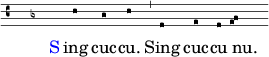  
\relative {
<<
\new VaticanaVoice = "cantus" {
\key f \major
\hideNotes c' \unHideNotes c bes c \undo \hide Staff.BarLine 
\bar "'" f, \hide Staff.BarLine g f \[ g a \]
}
\new Lyrics \lyricsto "cantus" {
\markup { \with-color #blue S } ing cuc -- cu. Sing cuc -- cu nu. _
}
>>
}
