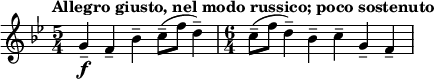 
\relative c'' {
 \tempo "Allegro giusto, nel modo russico; poco sostenuto"
 \set Score.tempoHideNote = ##t \tempo 4 = 96
 \key bes \major
 \clef treble
 \bar ""
 \time 5/4 g4\f-- f-- bes-- c8--( f d4--)
 \time 6/4 c8--( f d4--) bes-- c-- g-- f--
}
