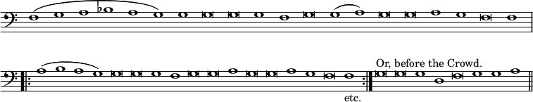 { \clef bass \override Score.TimeSignature #'stencil = ##f \override Score.Stem #'stencil = ##f \relative f { \cadenzaOn f1\( g a bes a g\) g g\breve g g1 f g\breve g1( a) g\breve g a1 g f\breve f1 \repeat volta 2 { a( bes a g) g\breve g g1 f g\breve g a1 g\breve g a1 g f\breve f1_"etc." } g\breve^"Or, before the Crowd." g g1 d f\breve g1 g a \bar "||" } }