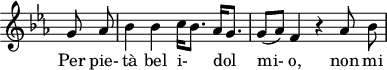 
\header {
 tagline = ##f
}

\score {
 \new Staff \with {
 \remove "Time_signature_engraver"
 }
<<
 \relative c'' {
 \key ees \major
 \time 2/2
 \set Score.currentBarNumber = #5
 \override TupletBracket #'bracket-visibility = ##f 
 \autoBeamOff

 %%%%%%%%%%%%%% K 78/73b
 \partial 4 g8 aes bes4 bes c16[ bes8.] aes16[ g8.] g8[( aes)] f4 r4 aes8 bes

 }

 \addlyrics {
 Per pie- tà bel i-_ dol__ mi- o, non mi
 }
>>
 \layout {
 \context {
 \remove "Metronome_mark_engraver"
 }
 }
 \midi {}
}
