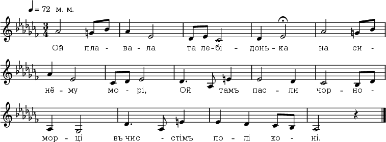 
\new Staff {
<<
\relative c'' {
 \override Score.MetronomeMark.extra-offset = #'(-4 . 0)
 \omit Score.BarNumber
 \autoBeamOff
 \tempo 4 = 72
 \time 3/4
 \key aes \minor
 \once \override Score.TextScript.extra-offset = #'(0 . 1.6)
%1
aes2^"м. м." g8[ bes] | aes4 ees2 | des8[ ees] ces2 | des4 ees2\fermata | aes2 g8[ bes] \break
%2
aes4 ees2 |ces8[ des] ees2 | des4. aes8 e'4 | ees2 des4 | ces2 bes8[ des] \break
%3
aes4 ges2 | des'4. aes8 e'4 | ees des ces8[ bes] aes2 r4 \bar "|."
}

\new Lyrics \lyricmode {
 \override LyricText.font-size = #0
Ой2 пла8 - ва4 -- ла2 та8 ле -- бі2 -- донь4 -- ка2 на си8 -
нё4 -- му2 мо8 - рі,2 Ой4. _8 тамъ4 пас2 -- ли4 чор2 -- но8 -
мор4 -- ці2 въ_чис4. -8 стімъ4 по -- лі ко8 - ні.2.
}
>>
}
