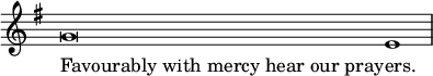 \relative g' { \key g \major \override Score.TimeSignature #'stencil = ##f \cadenzaOn g\breve e1 \bar "|" } \addlyrics { \override LyricText.self-alignment-X = #LEFT "Favourably with mercy hear our pray" -- ers. }