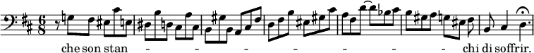 { \relative g { \clef bass \key d \major \time 6/8
  r8 g! fis eis cis' e, |
  dis b' d, cis a' cis, |
  b gis' b, a cis fis | %end line 1
  d fis b eis, gis cis |
  a fis d' ~ d bes cis |
  b gis a g eis fis\noBeam |
  b, cis 4 d4.\fermata }
\addlyrics { che son stan -- _ _ _ _ _ _ _ _ _ _ _ _ _ _ _ _ _ _ _ _ _ _ _ _ _ _ _ _ _ _ chi di soff -- rir. } }