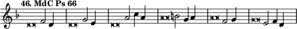 \language "français"
 \relative { 
  \key re \minor 
  \tempo "46. MdC Ps 66"   
  \set Score.tempoHideNote = ##t 
  \tempo 4 = 200 \cadenzaOn
            \override Score.TimeSignature.stencil = ##f
            \override Score.SpacingSpanner.common-shortest-duration = #(ly:make-moment 1 2)
\tweak duration-log #-1 \tweak Stem.stencil ##f 
re'2 fa2 re4 s4.\bar "|"
\tweak duration-log #-1 \tweak Stem.stencil ##f 
re2 sol2 mi4 s4.\bar "|"
\tweak duration-log #-1 \tweak Stem.stencil ##f 
re2 la'2 do4 la4 s4.\bar "|"
\tweak duration-log #-1 \tweak Stem.stencil ##f 
la2 si2 sol4 la4 s4.\bar "|" 
\tweak duration-log #-1 \tweak Stem.stencil ##f 
la2 fa2 sol4 s4.\bar "|" 
\tweak duration-log #-1 \tweak Stem.stencil ##f 
sol2 mi2 fa4 re4 s4.\bar "|"
\cadenzaOff }