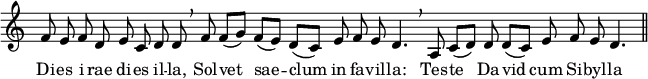 
<<
  \new Staff \with {
    \remove Time_signature_engraver
  }
  \relative c' { \tempo 8 = 90 \set Score.tempoHideNote = ##t
    \cadenzaOn
    f8 e f d e c d d \breathe
    f8 f([ g)] f([ e)] d([ c)] e f e d4. \breathe
    a8 c([ d)] d d([ c)] e f e d4. \bar "||"
  }
  \addlyrics {
    Di -- es i -- rae di -- es il -- la,
    Sol -- vet sae -- clum in fa -- vil -- la:
    Tes -- te Da -- vid cum Si -- byl -- la
  }
>>
