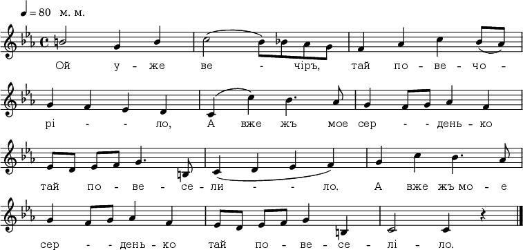 
\new Staff {
<<
\relative c'' {
 \override Score.MetronomeMark.extra-offset = #'(-4 . 0)
 \omit Score.BarNumber
 \autoBeamOff
 \tempo 4 = 80
 \time 4/4
 \key c \minor
 \once \override Score.TextScript.extra-offset = #'(0 . 1.6)
%1
\stemUp b2^"м. м." g4 b | \stemDown c2(bes8)[
\override Score.TextScript.extra-offset = #'(-1 . -3)
bes^\markup {\flat} aes g] | \stemNeutral f4 aes c bes8([aes]) \break
%2
g4 f ees d | \once \override Score.Slur.positions = #'(0.5 . 0) c(c') bes4. aes8 | g4 f8[g] aes4 f \break
%3
ees8[d] ees[f] g4. b,8 | c4( d ees f) | g4 c bes4. aes8 \break
%4
g4 f8[g] aes4 f | ees8[d] ees[f] g4 b, | c2 c4 r \bar "|."
}

\new Lyrics \lyricmode {
 \override LyricText.font-size = #0
Ой2 у4 -- же ве2 -4 чіръ, тай по -- ве -- чо --
рі - - ло, А вже жъ4. мое8 сер4 -8 - день4 -- ко
тай4 по -- ве4. -- се8 -- ли4 - - ло. А вже жъ_мо4. -- е8
сер4 -8 - день4 -- ко тай по -- ве -- се -- лі2 -- ло.2
}
>>
}
