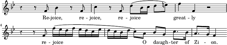 { \override Score.TimeSignature #'stencil = ##f \time 4/4 \key bes \major \override Score.Rest #'style = #'classical \relative f' { r4 r8 f bes4 r8 f | c'4 r8 f, d'( bes16 c d8 e) | f4 f, r2 | r4 r8 f8 f'16( ees d f ees d c ees | d c bes d c8) a bes g c8. bes16 | a8. g16 f4 }
\addlyrics { Re -- joice, re -- joice, re -- joice great -- ly re -- joice O daugh -- _ ter of Zi -- _ on. } }