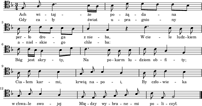 
\relative f {
\clef tenor
\key f \major
\time 3/4
\autoBeamOff

\stemUp f8 a \stemDown c4. bes16[ a] |
bes8 d d[ c] c[ bes] | \break

a8 c c[ bes] bes[ a] |
\stemUp a4 g r4 \bar ":|"
\stemDown c4. bes8 a bes | \break

c8 c16[ bes] a4 bes8[ d] |
c4. bes8 a bes |
c8 c \stemUp a4 f | \break

\stemDown a8 c c4 bes |
\stemUp g8 bes bes4 a |
\stemDown a8 c c4 bes | \break

\stemUp g8 bes bes4 a |
f8 e f g a bes |
\stemDown c8 \stemUp e, f2 \bar "|."
}
\addlyrics { \small {
Ach wi -- taj -- że po -- żą -- da -- na per -- ło dro -- ga z_nie -- ba,
W_cie -- le ludz -- kiem Bóg jest skry -- ty,
Na po -- karm lu -- dziom ob -- fi -- ty; 
Cia -- łem kar -- mi, krwią na -- po -- i,
By czło -- wie -- ka w_chwa -- le swo -- jej
Mię -- dzy wy -- bra -- ne -- mi po -- li -- czył.
} }
\addlyrics { \small {
Gdy ca -- ły świat u -- pra -- gnio -- ny a -- niel -- skie -- go chle -- ba:
} }
