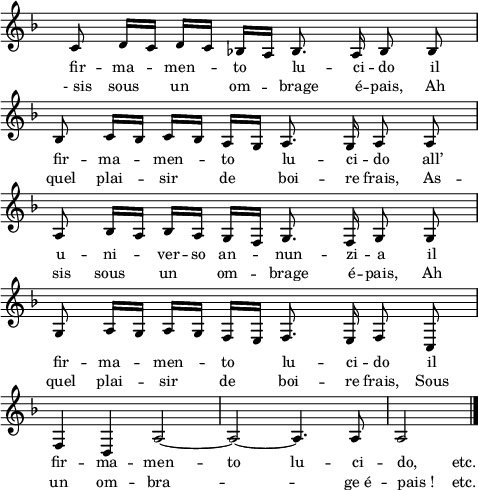 
\score {
<<
  \new Staff {
    \relative {
\clef G
\key f \major
\time 4/4
\override Staff.TimeSignature #'transparent = ##t
\autoBeamOff 
%\override Rest #'style = #'classical 
\override Score.BarNumber #'break-visibility = #'#(#f #f #f)
c'8 d16[ c] d[ c] bes![ a] \stemUp bes8. a16 bes8 bes | \break
\stemNeutral bes8 c16[ bes] c[ bes] a[ g] a8. g16 a8 a | \break
a bes16[ a] bes[ a] g[ f] g8. f16 g8 g | \break
g a16[ g] a[ g] f[ e] f8. e16 f8 c | \break
f4 d a'2~ | a~ a4. a8 | a2 s32 \bar "|."    }
  }
  \new Lyrics {
    \lyricmode {
      fir8 -- ma -- men -- to lu8. -- ci16 -- do8 il
      fir -- ma -- men -- to lu8. -- ci16 -- do8 all’
      u -- ni -- ver16 -- so an8 -- nun8. -- zi16 -- a8 il
      fir -- ma -- men -- to lu8. -- ci16 -- do8 il
      fir4 -- ma -- men2 -- to  lu4. -- ci8 -- \override LyricText #'self-alignment-X = #-1 do,________etc.
    }
  }
  \new Lyrics {
   \lyricmode {
      -_sis8 sous un om -- brage8. é16 -- pais,8 Ah
      quel plai -- sir de boi8. -- re16 frais,8 As -- sis 
      sous un om -- brage8. é16 -- pais,8 Ah
      quel plai -- sir de boi8. -- re16 frais,8 Sous 
      un4 om -- bra1 -- \skip 4. ge_é8 -- \override LyricText #'self-alignment-X = #-1 pais_!____etc.
   }
  }
>>
\layout{
  indent = 0
  line-width = #120
  \set fontSize = #-1
} %layout
} %score
\header { tagline = ##f}
