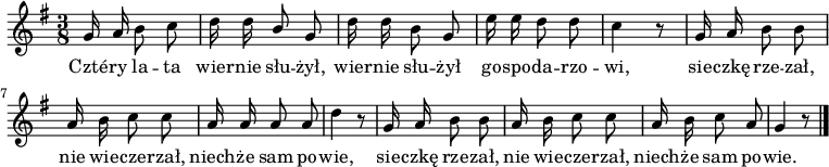  
\relative g {
\set Staff.midiInstrument = "flute" 
\key g \major
\time 3/8
\autoBeamOff
g'16 a b8 c | d16 d \stemUp b8 \stemNeutral g | d'16 d b8 g | e'16 e d8 d |c4 r8 | g16 a b8 b | a16 b c8 c | a16 a a8 a8 |d4 r8|
g,16 a b8 b | a16 b c8 c | a16 b c8 a8 | g4 r8
\bar "|."
}
\addlyrics {
Czté -- ry la -- ta wier -- nie słu -- żył, wier -- nie słu -- żył
go -- spo -- da -- rzo -- wi,
sie -- czkę rze -- zał, nie wie -- cze -- rzał,
niech -- że sam po -- wie,
sie -- czkę rze -- zał, nie wie -- cze -- rzał,
niech -- że sam po -- wie.
}
