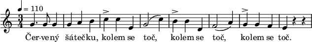 \relative c'' { \time 3/4 \tempo 4 = 110 g4. g8 g4 | g a b | c^> c e, | g2 (c4) | b^> b d, | f2 (a4) | g^> g f | e r r }
\addlyrics { Čer -- ve -- ný | šá -- teč -- ku, | ko -- lem se | toč, | ko -- lem se | toč, | ko -- lem se | toč. }