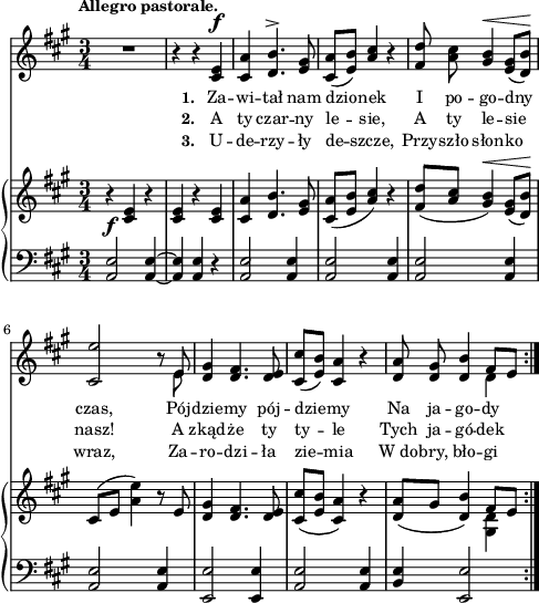 
sVarC = { <a e'>2 <a e'>4~ | <a e'> <a e'> r | <a e'>2 <a e'>4 | <a e'>2 <a e'>4 | <a e'>2 <a e'>4 | % w1
<a e'>2 <a e'>4 | <e e'>2 <e e'>4 | <a e'>2 <a e'>4 | <b e> <e, e'>2 | }

lVarC = \lyricmode { \set stanza = "3. " U -- de -- rzy -- ły de -- szcze, Przy -- szło słon -- ko wraz, Za -- ro -- dzi -- ła zie -- mia W_do -- bry, bło -- gi }

sVarA = { R2. | r4 r <cis e>^\f | <cis a'> <d b'>4.^> <e gis>8 | <cis a'>([<e b'>]) \stemUp <a cis>4 \stemNeutral r | <fis d'>8 <a cis> <gis b>4^\< <e gis>8([<d b'>\!]) | % w1
<cis e'>2 r8 << { \voiceOne e } \new Voice { \voiceTwo e } >> | \oneVoice <d gis>4 <d fis>4. <d e>8 | <cis cis'>([<e b'>]) <cis a'>4 r | <d a'>8 <d gis> <d b'>4 << { \voiceOne fis8[e] } \new Voice { \voiceTwo d4 } >> \oneVoice | }

lVarA = \lyricmode { \set stanza = "1. " Za -- wi -- tał nam dzio -- nek I po -- go -- dny czas, Pój -- dzie -- my pój -- dzie -- my Na ja -- go -- dy }

lVarB = \lyricmode { \set stanza = "2. " A ty czar -- ny le -- sie, A ty le -- sie nasz! A zkąd -- że ty ty -- le Tych ja -- gó -- dek }

sVarB = { r4_\f <cis e> r | <cis e> r <cis e> | <cis a'> <d b'>4. <e gis>8 | <cis a'>([<e b'>] \stemUp <a cis>4) \stemNeutral r | <fis d'>8([<a cis>] <gis b>4^\<) <e gis>8([<d b'>\!]) | % w1
cis8([e] <a e'>4) r8 e | <d gis>4 <d fis>4. <d e>8 | <cis cis'>([<e b'>] <cis a'>4) r | <d a'>8([gis] <d b'>4) << { \voiceOne fis8[e] } \new Voice { \voiceTwo <gis, d'>4 } >> \oneVoice | }

\paper { #(set-paper-size "a4")
 oddHeaderMarkup = "" evenHeaderMarkup = "" }
\header { tagline = ##f }
\version "2.18.2"
\score {
\midi {  }
\layout { line-width = #120
indent = 0\cm}
<<
  \new Staff { \clef "violin" \key a \major \time 3/4 \tempo \markup { \small \bold "Allegro pastorale." } \autoBeamOff \relative c' { \sVarA } }
  \addlyrics { \small \lVarA }
  \addlyrics { \small \lVarB }
  \addlyrics { \small \lVarC }
  \new PianoStaff <<
    \new Staff = "up" { \clef "violin" \key a \major \time 3/4 \relative c' { \sVarB } }
    \new Staff = "down" { \clef "bass" \key a \major \time 3/4 \relative a, { \repeat volta 3 { \sVarC } } }
  >>
>> }