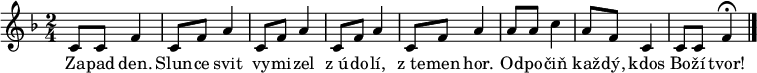 
\relative c' {
 \key f \major
 \time 2/4
 c8 c f4 c8 f a4 c,8 f a4 c,8 f a4 c,8 f a4 a8 a c4 a8 f c4 c8 c f4^\fermata
 \bar "|."
 }
\addlyrics {
 Za -- pad den. Slun -- ce svit vy -- mi -- zel z_ú -- do -- lí,
 z_te -- men hor. Od -- po -- čiň kaž -- dý, kdos Bo -- ží tvor!
 }
