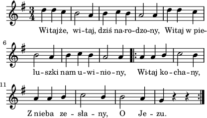 
\paper { #(set-paper-size "a4")
 oddHeaderMarkup = "" evenHeaderMarkup = "" }
\header { tagline = ##f }
\version "2.18.2"
\score {
\midi {  }
\layout { line-width = #100
indent = 0\cm}
\new Staff { \clef "violin" \relative c'' {
      \time 3/4
      \key g \major
      \autoBeamOff
      d4 d c | b2 a4 | b c b | a2 a4 |
      d4 d c | b2 a4 | b c b | a2 a4 \repeat volta 2 {
      a4 a \stemUp b \stemNeutral | c2 b4 | a4 a \stemUp b \stemNeutral | c2 \stemUp b4 \stemNeutral |
      b2 a4 | g4 r r }
   } }
   \addlyrics { \small {
      Wi -- taj -- że, wi -- taj, dziś na -- ro -- dzo -- ny, 
      Wi -- taj w_pie -- lu -- szki nam u -- wi -- nio -- ny,
      Wi -- taj ko -- cha -- ny, Z_nie -- ba ze -- sła -- ny,
      O Je -- zu.
   } } }