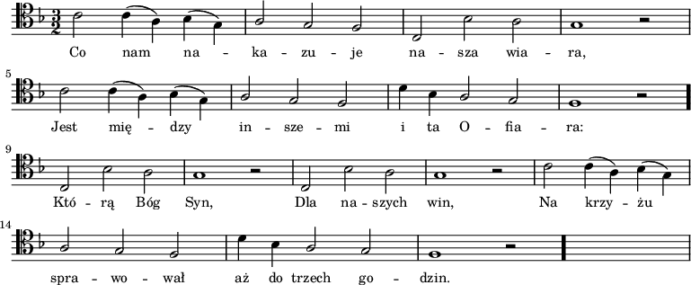 
\relative c' {
    \clef tenor
    \key f \major
    \time 3/2
    \autoBeamOff

    \stemDown c2 c4 (a4) bes4 (g4) | \stemUp a2 g2 f2 | c2 \stemDown bes'2 a2 | g1 r2 | \break
    \stemDown c2 c4 (a4) bes4 (g4) | \stemUp a2 g2 f2 | \stemDown d'4 bes4 \stemUp a2 g2 | f1 r2 \bar "." \break
    c2 \stemDown bes'2 a2 | g1 r2 | \stemUp c,2 \stemDown bes'2 a2 | g1 r2 | c2 c4 (a4) bes4 (g4) | \break
    \stemUp a2 g2 f2 | \stemDown d'4 bes4 \stemUp a2 g2 | f1 r2 \bar "." | s1.
}
\addlyrics { \small {
    Co nam na -- ka -- zu -- je na -- sza wia -- ra,
    Jest mię -- dzy in -- sze -- mi i ta O -- fia -- ra:
    Któ -- rą Bóg Syn, Dla na -- szych win, Na krzy -- żu
    spra -- wo -- wał aż do trzech go -- dzin.
}}
