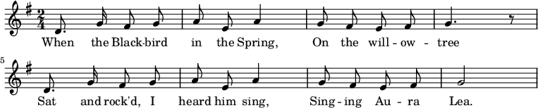 
 \new Staff {
 <<
 \new Voice = "one" \relative c' {
 \autoBeamOff
 \clef treble
 \key g \major
 \time 2/4
 
 d8. g16 fis8 g | a8 e a4 | g8 fis e fis | g4. r8 
 d8. g16 fis8 g | a8 e a4 | g8 fis e fis | g2
 }
 \new Lyrics \lyricsto "one" {
 When the Black -- bird in the Spring,
 On the will -- ow -- tree
 Sat and rock'd, I heard him sing,
 Sing -- ing Au -- ra Lea.
 }
 >>
 }
