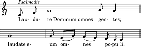 
\language "italiano"
melody = \relative do' {
  \override Staff.TimeSignature.color = #white
  \override Staff.TimeSignature.layer = #-1
  \partial 4 do8^\markup { \italic "Psalmodie" } mi \bar "" sol1 \bar "" s2 s8  la8 sol4 \bar "||" \break
  \once \override Score.Clef.break-visibility = ##(#f #f #f)
  sol1 | sol8 mi[( sol]) fa[( mi]) re \grace do8 do4 \bar "||"
}
text = \lyricmode {
  \override LyricText.self-alignment-X = #LEFT
  % Laudate Dominum omnes gentes, laudate eum omnes populi
  Lau- da- te_Dominum_omnes gen- tes;
  laudate_e- um om- nes po-pu li.
}
\score {
  <<
    \new Voice = "mel" { \autoBeamOff \melody }
    \new Lyrics \lyricsto mel \text
  >>
  \layout {
    \context { \Staff 
               \RemoveEmptyStaves 
             }
    indent = 0\cm
    line-width = #120
    \override Score.BarNumber #'stencil = ##f
  }
  \midi { }
}
\header { tagline = ##f}
