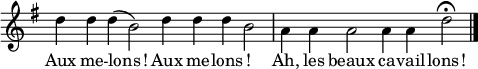 \relative c'' {
  \time 10/4
  \omit Staff.TimeSignature 
  \stemDown
  \key g \major 
  d4 d d( b2)
  d4 d d b2
  a4 a a2
  a4 a d2 \fermata
  \bar "|."
}
\addlyrics {
  Aux me -- lons ! Aux me -- lons ! Ah, les beaux ca -- vail -- lons !
}