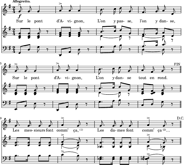 
\relative c' { 
<<
\new Staff  {
  \clef treble
  \key g\major
  \time 2/4
  \tempo \markup \fontsize #-1 { Allegretto. }
  \override Rest #'style = #'classical
  \autoBeamOff 
  \set Staff.midiInstrument = #"piccolo"
g'8^>\f g g4 | a8^> a a4 | b8. c16 d8 g, | fis8. g16 a8 d, | \break
g8^> g g4 | a8^> a a4 | b8. c16 d8 g, | a fis g r8^\markup \fontsize #-1 \halign #-2 {FIN}  \bar  "||" \break
g8. g16 g8 g | a4^> g8 r8 | g8. g16 g8 g | a4^> g8 r8  \bar "||" \mark \markup \fontsize #-2 {D.C.} \break
}
\addlyrics {
Sur le pont d’A- vi- gnon,
L’on y pas- se, l’on y dan- se,
Sur le pont d’A- vi- gnon,
L’on y dan- se tout en rond.
Les mes- sieurs font comm’ \markup { \concat { "ça, " { \teeny \raise #0.6 (1) }}}
Les da- mes font comm’ \markup { \concat { "ça " { \teeny \raise #0.6 (2) } …}}
}
\new Staff  {
  \clef treble
  \key g\major
  \time 2/4
  \override Rest #'style = #'classical
<g d b>8[ <g d b>] <g d b> r8 | <a fis d>[ <a fis d>] <a fis d> r8 | << { b8.[ c16] d8[ g,]  } \\ { d4~ d8 r8 } >> | << { fis8.[ g16] a8[ d,]  } \\ { d4~ d8 r8 } >> | \break
<g d b>8[ <g d b>] <g d b> r8 | <a fis d>[ <a fis d>] <a fis d> r8 | << { b8.[ c16] d8[ g,]  } \\ { d4~ d8 r8 } >> | <a' e c>8[ <fis d c>] <g d b> r8 \bar  "||" \break
<g d>8.[ <g d>16] <g d>8[ <g d>] | << { a4^>( g8) } \\ { e4( d8) } >> r8 | <g bes,>8.[ <g bes,>16] <g bes,>8[ <g bes,>] |  << { a4^>( g8) } \\ { c,4( bes8) } >> r8
 \bar "||" \break
}
\new Staff  {
  \clef bass
  \key g\major
  \time 2/4
  \override Rest #'style = #'classical
g,8[ d'] g r8 | d,[ a'] d r8 | g8.[ a16] b8 r8 | << { a8.[ b16] c8 } \\ { d,4~ d8 } >> r8 | \break
e,8[ b'] e r8 | d,[ a'] d r8 |g8.[ a16] b8 r8 | c,[ d] g r8  \bar "||" \break
b8.[ b16] b8[ b8] | c4->( b8) r8 | <ees, g>8.[ <ees g>16] <ees g>8[ <ees g>] | <ees fis!>4->( <ees g>8) r8 \bar "||" \break
}
>>
}
