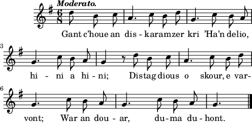 
\score {
 \version "2.18.2"
 \new Staff {
  \relative c'{
    \clef treble
    \key g \major
    \tempo \markup {\italic Moderato.}
    \autoBeamOff
    \time 6/8 
    \partial 8*3
    d'8 b c a4. c8 b d | g,4. c8 b a | \break
    g4. c8 b a | g4 r8 d' b c | a4. c8 b d | \break
    g,4. c8 b a | g4. c8 b a | g4. \bar "|."
  }
  \addlyrics {
    Gant c’houe an dis -- kar -- am -- zer kri ’Ha’n de -- lio,
    hi -- ni a hi -- ni; Dis -- tag dious o skour, e var --
    vont; War an dou -- ar, du -- ma du -- hont.
  }
 }
 \layout { line-width = #123 }
 \midi { }
}
\header { tagline = ##f }
