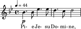 \relative c'' { \sleutel treble \time 4/4 \key bes \major \tempo 4 = 44 bes4.\p bes8 ees4.  ees8 |  d4.  c8 d2 } \addlyrics { Pi- e Je- su Do- mine, }