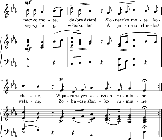 
sVarB = { <es, aes c>4_\mf <c es aes> bes'8([c] | <es, aes es'>_\>[<f aes c>]) <g bes>4\! r8 g | <d f>_\<^([aes'] <d, c'>4\! bes'8[aes]) | % w1
<d, c'>4( <es bes'>) r8 es_\p | d([f] <c d aes'>4) <bes d g>8.([<aes d f>16]) | <g es'g>4 <g bes es>\fermata \bar ":|." }

sVarA = { c8^\mf c aes4 bes8([c]) | es^\> c bes4\! r8 g | f8^\< aes c4\! \stemUp bes8 \stemNeutral aes | % w1
c4 bes r8 es,^\p | d f aes4 g8. f16 | g4 es\fermata \bar ":|." }

lVarA = \lyricmode { necz -- ko mo -- je, do -- bry dzień! Sło -- necz -- ko mo -- je ko -- cha -- ne, W_po -- ran -- nych zo -- rzach ru -- mia -- ne! }

lVarB = \lyricmode { się wy -- le -- ga w_łó -- żku leń, A ja ra -- niu -- chno dziś wsta -- nę, Zo -- ba -- czę słon -- ko ru -- mia -- ne. }

sVarC = { \stemUp <aes, aes'>2 \stemNeutral r4 | c8[d] es4 r | <bes aes'>8[f'] <bes, aes'>4 r | % w1
<< { \voiceOne aes'( g) } \new Voice { \voiceTwo es2 } >> \oneVoice r4 | r bes2 | es,4 es'\fermata }

\paper { #(set-paper-size "a4")
 oddHeaderMarkup = "" evenHeaderMarkup = "" }
\header { tagline = ##f }
\version "2.18.2"
\score {
\midi {  }
\layout { line-width = #140
indent = 0\cm}
<<
  \new Staff { \clef "violin" \key c \minor \time 3/4 \override Staff.TimeSignature #'transparent = ##t \autoBeamOff \relative b' { \sVarA } }
  \addlyrics { \small \lVarA }
  \addlyrics { \small \lVarB }
  \new PianoStaff <<
    \new Staff = "up" { \clef "violin" \key c \minor \time 3/4 \override Staff.TimeSignature #'transparent = ##t \relative b' { \sVarB } }
    \new Staff = "down" { \clef "bass" \key c \minor \time 3/4 \override Staff.TimeSignature #'transparent = ##t \relative e { \repeat volta 2 { \sVarC } } }
  >>
>> }